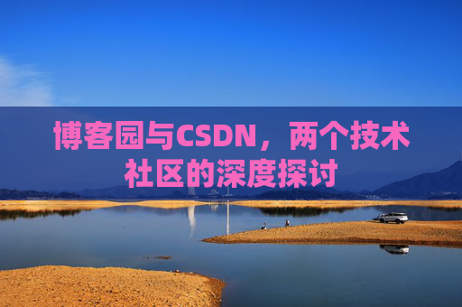 博客园与CSDN，两个技术社区的深度探讨